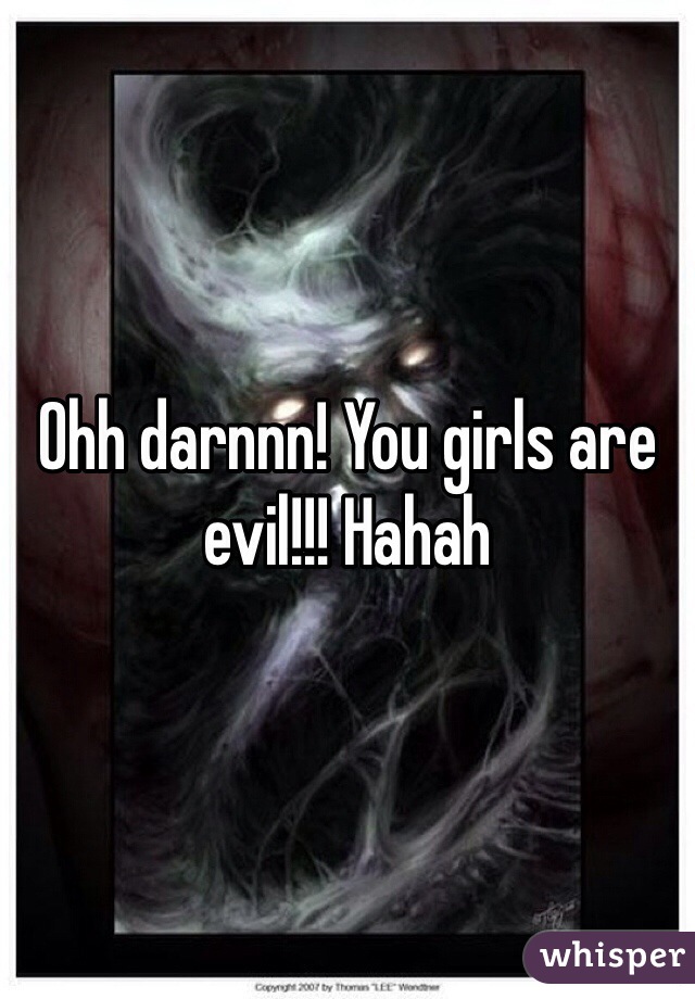 Ohh darnnn! You girls are evil!!! Hahah