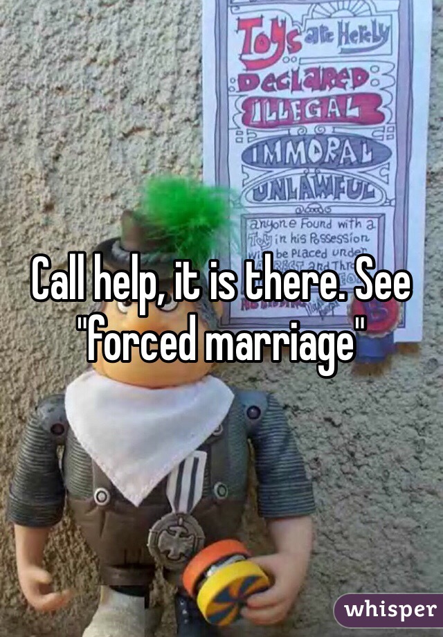 Call help, it is there. See "forced marriage"