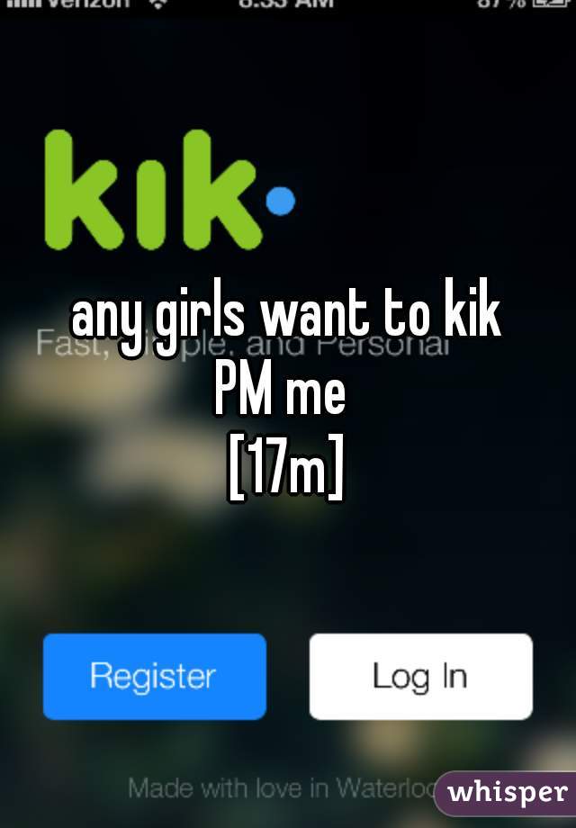 any girls want to kik
PM me 
[17m]