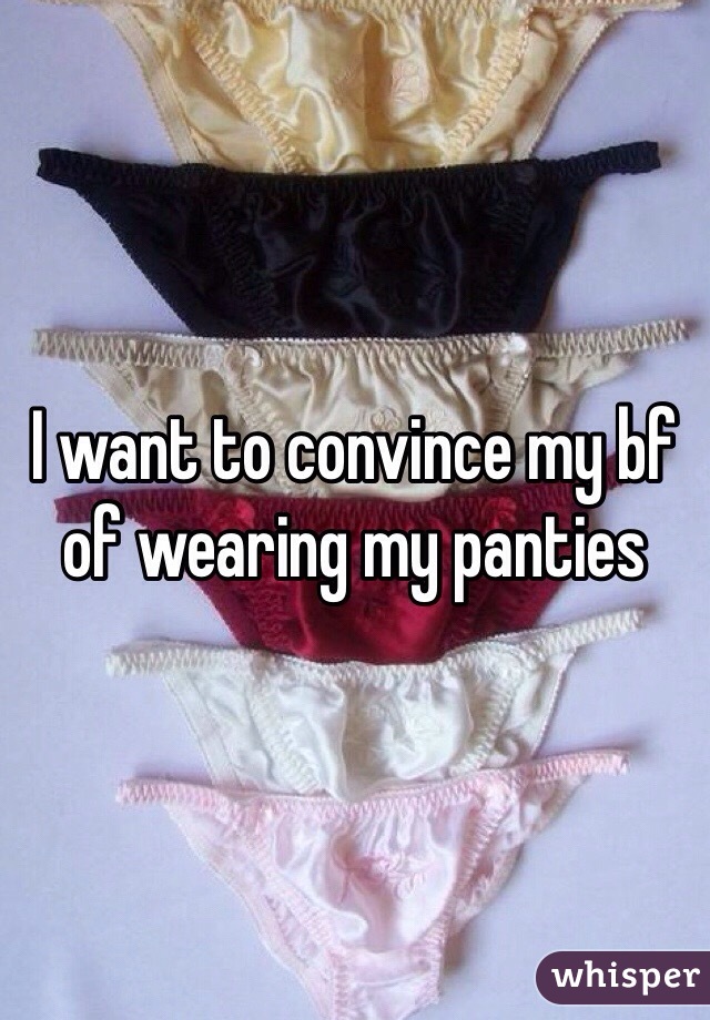 I want to convince my bf of wearing my panties 