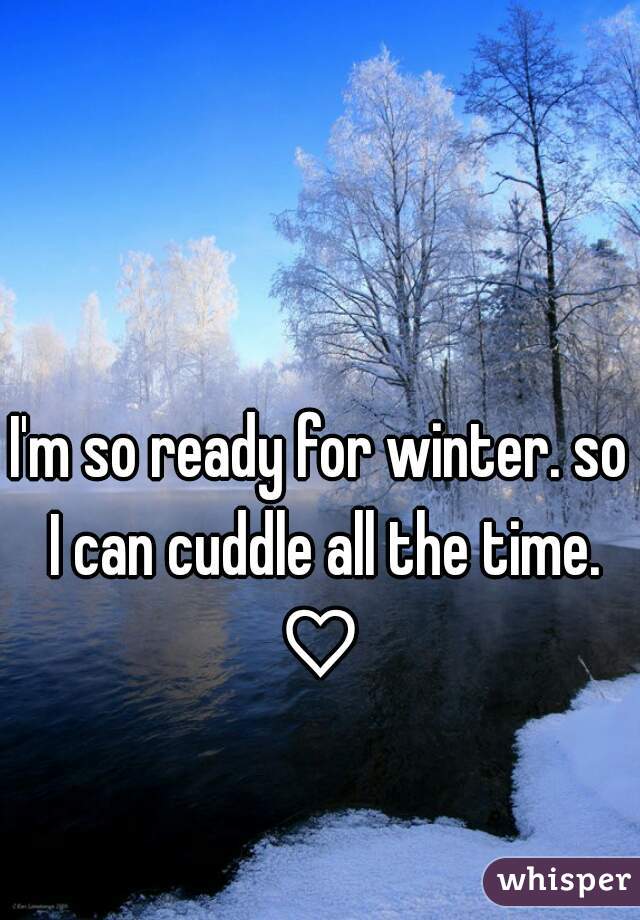 I'm so ready for winter. so I can cuddle all the time. ♡ 
