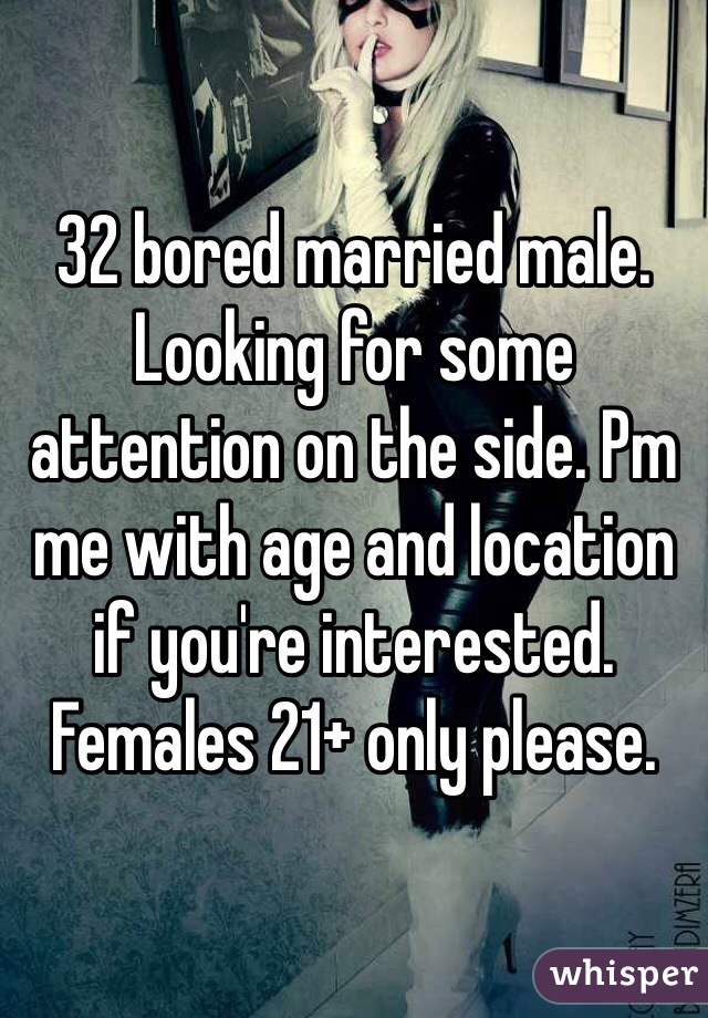 32 bored married male. Looking for some attention on the side. Pm me with age and location if you're interested. Females 21+ only please. 