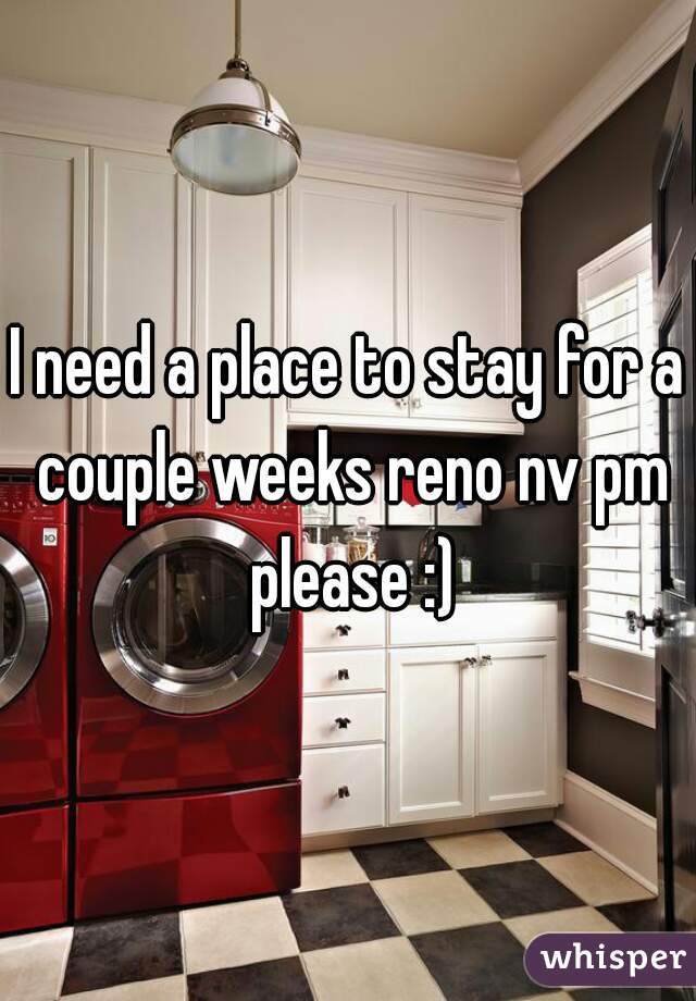 I need a place to stay for a couple weeks reno nv pm please :)