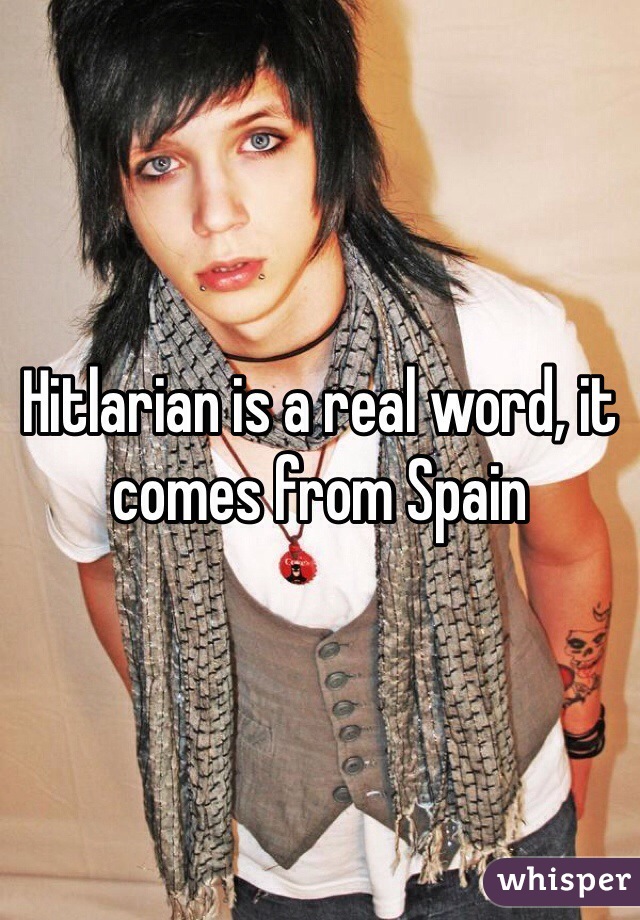 Hitlarian is a real word, it comes from Spain 