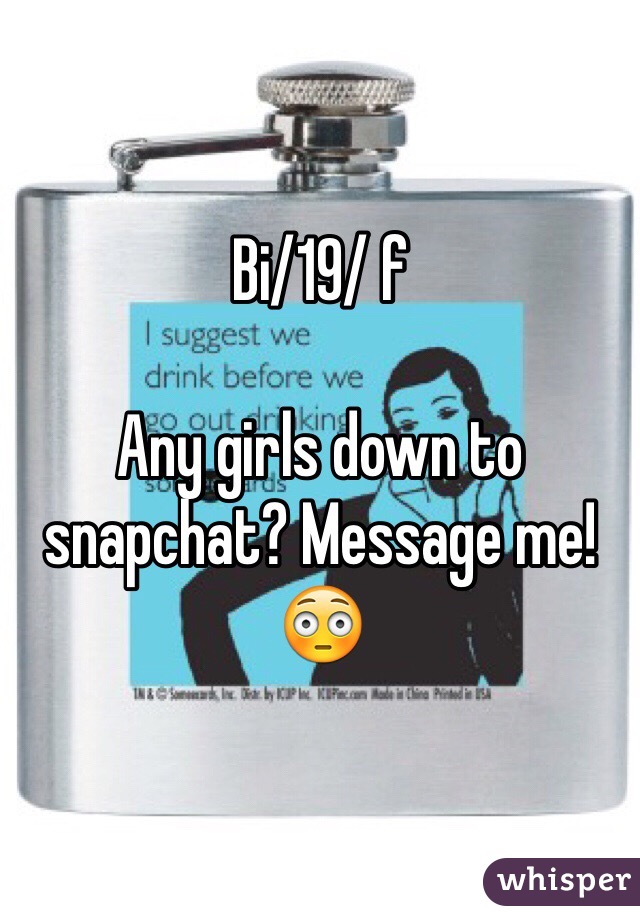 Bi/19/ f

Any girls down to snapchat? Message me! 😳