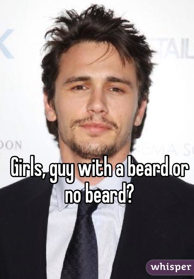 Girls, guy with a beard or no beard?