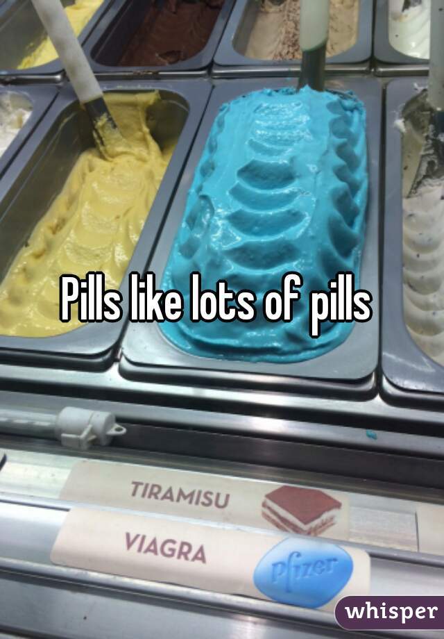 Pills like lots of pills 