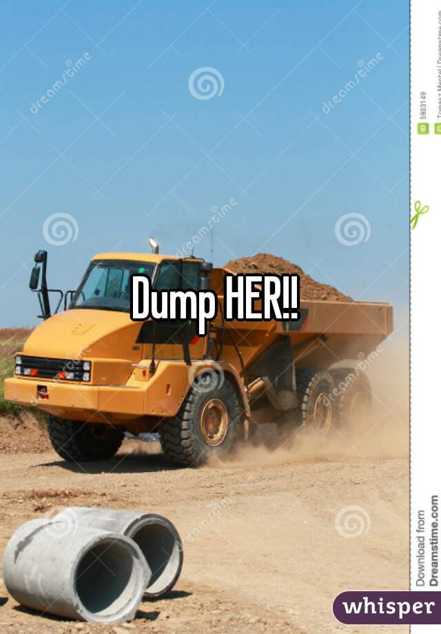 Dump HER!! 