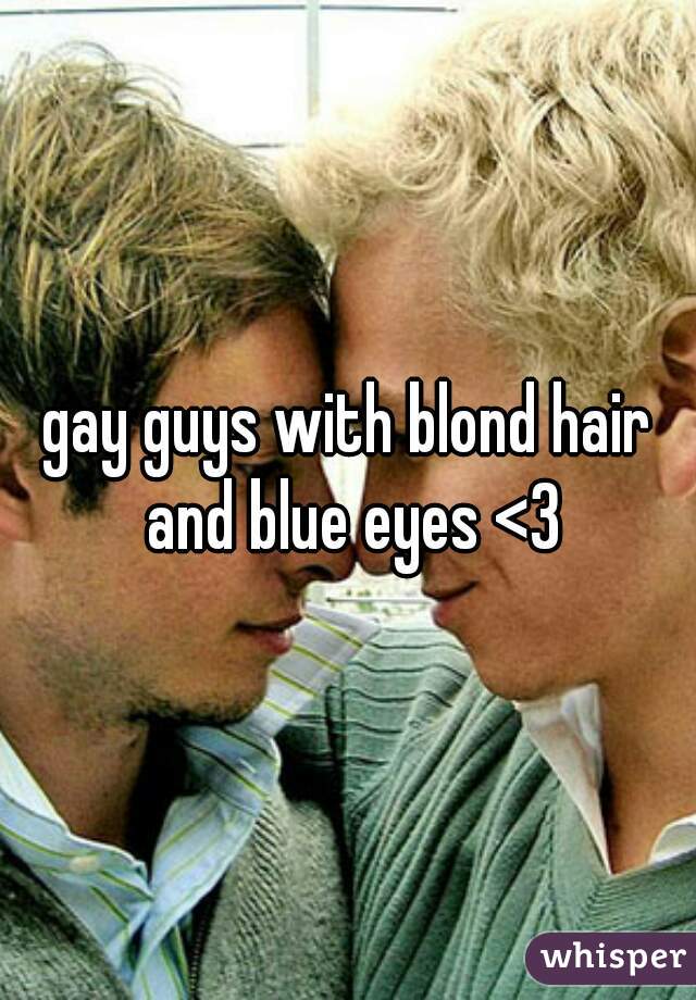 gay guys with blond hair and blue eyes <3