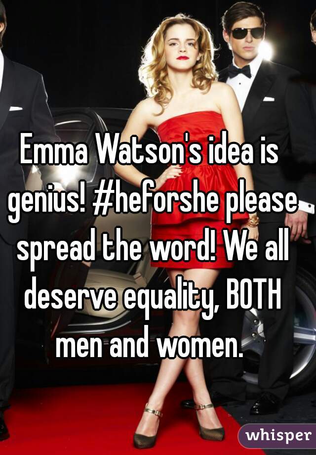 Emma Watson's idea is genius! #heforshe please spread the word! We all deserve equality, BOTH men and women. 