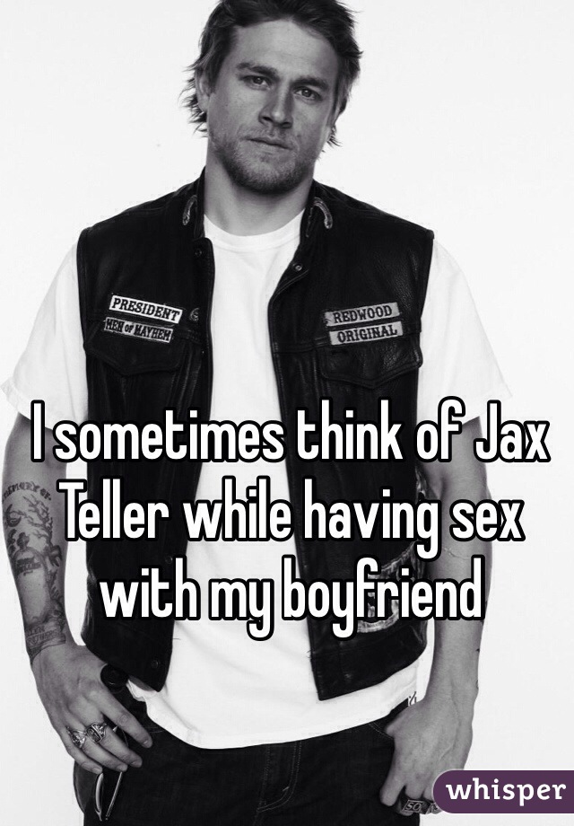 I sometimes think of Jax Teller while having sex with my boyfriend 