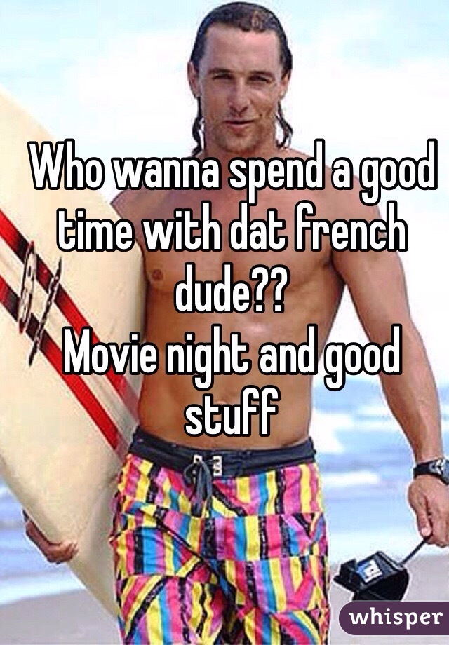 Who wanna spend a good time with dat french dude??
Movie night and good stuff