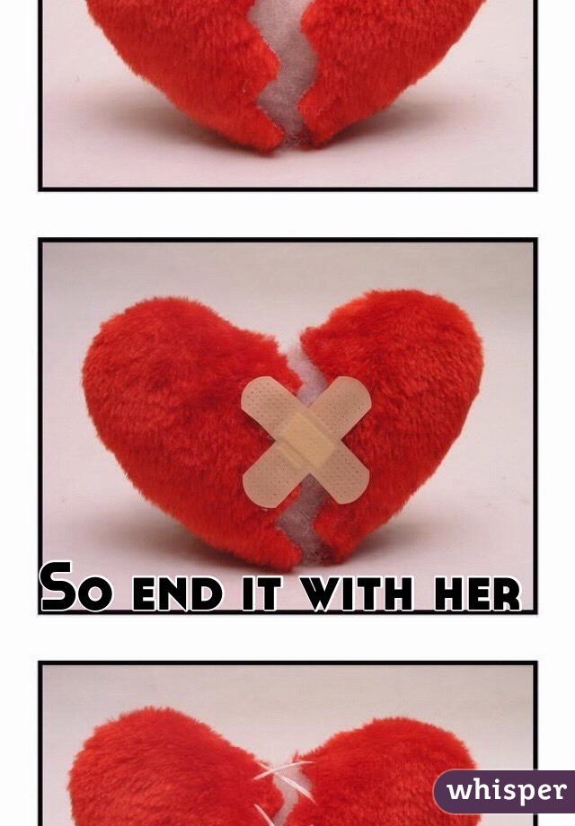 So end it with her 