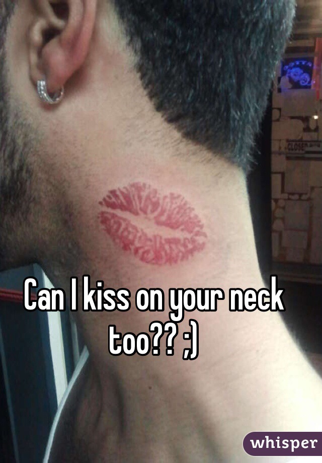 Can I kiss on your neck too?? ;)