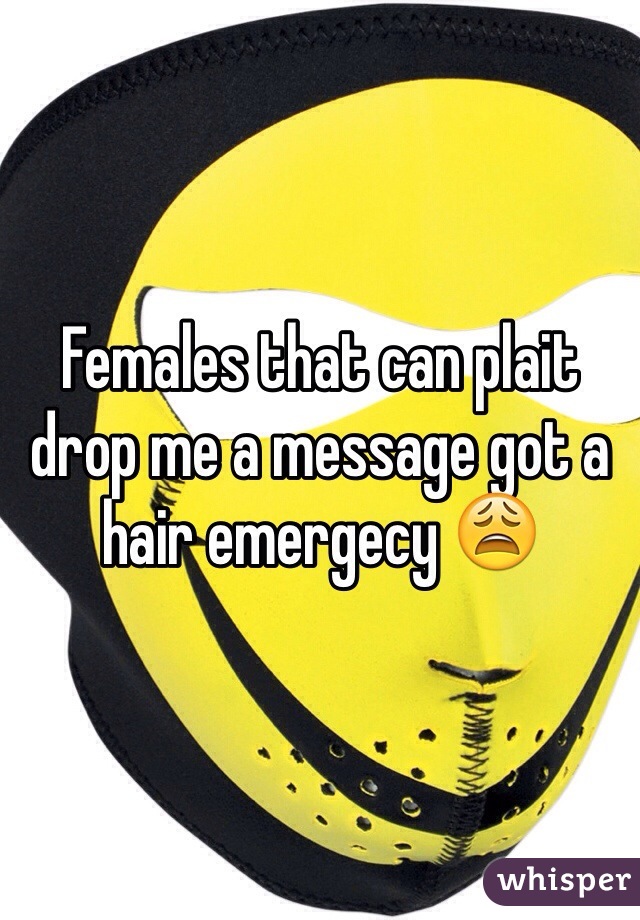 Females that can plait drop me a message got a hair emergecy 😩 