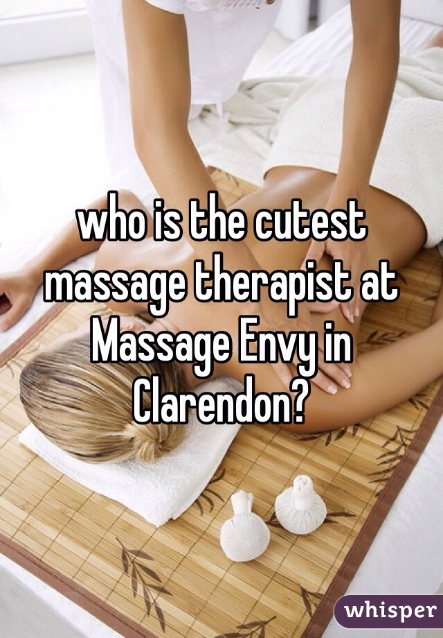 who is the cutest massage therapist at Massage Envy in Clarendon?