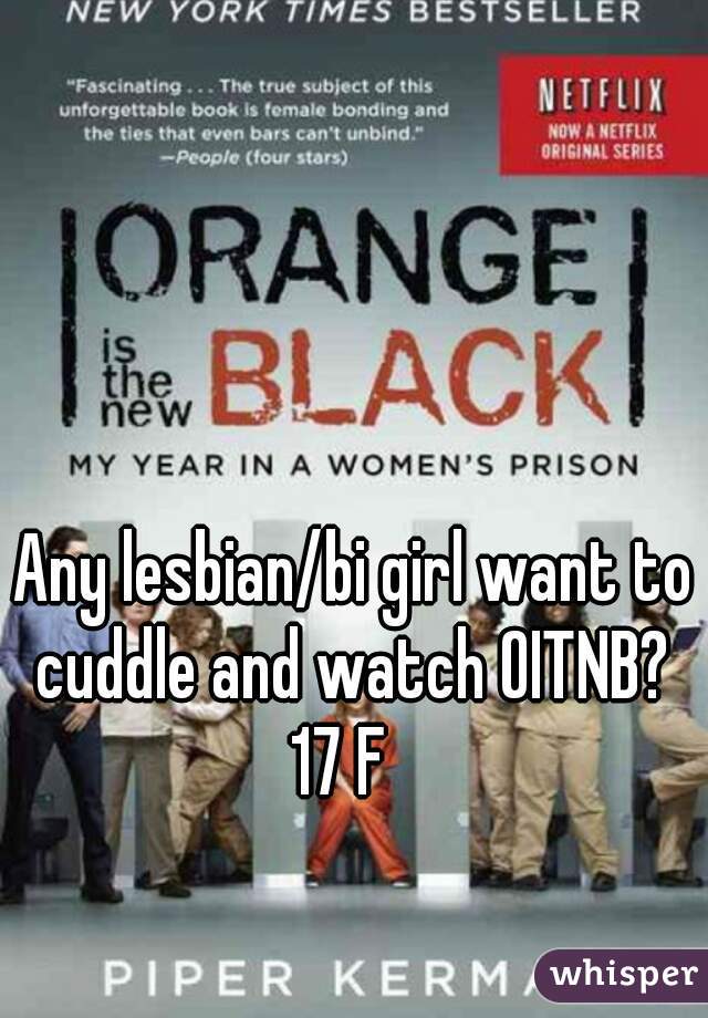 Any lesbian/bi girl want to cuddle and watch OITNB? 
17 F  