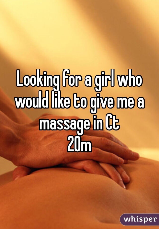 Looking for a girl who would like to give me a massage in Ct 
20m
