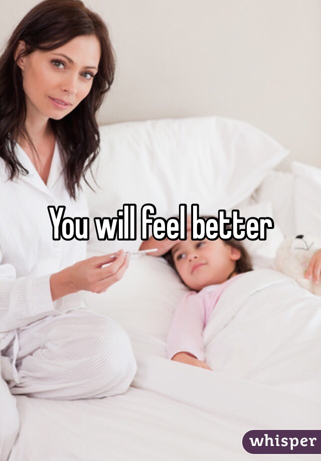 You will feel better 