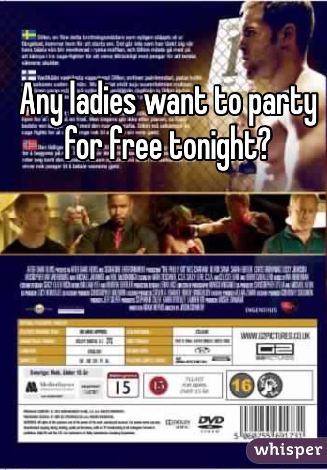 Any ladies want to party for free tonight?