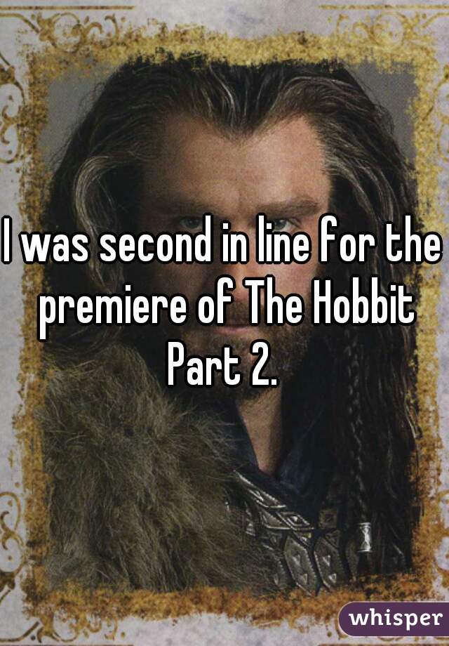 I was second in line for the premiere of The Hobbit Part 2. 