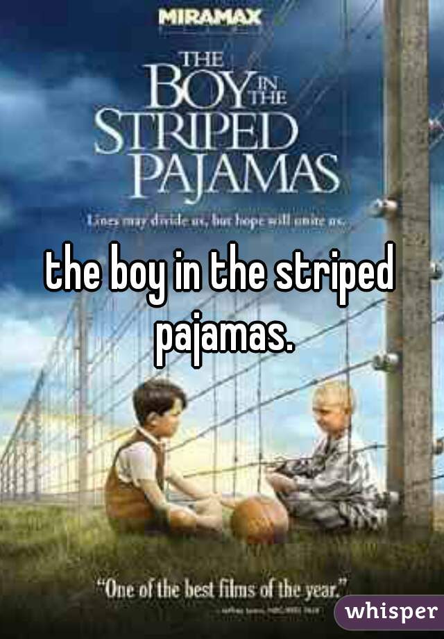 the boy in the striped pajamas.