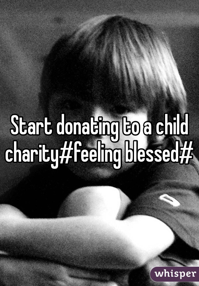 Start donating to a child charity#feeling blessed#