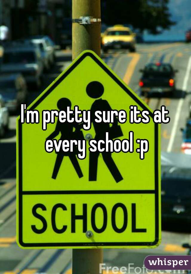 I'm pretty sure its at every school :p