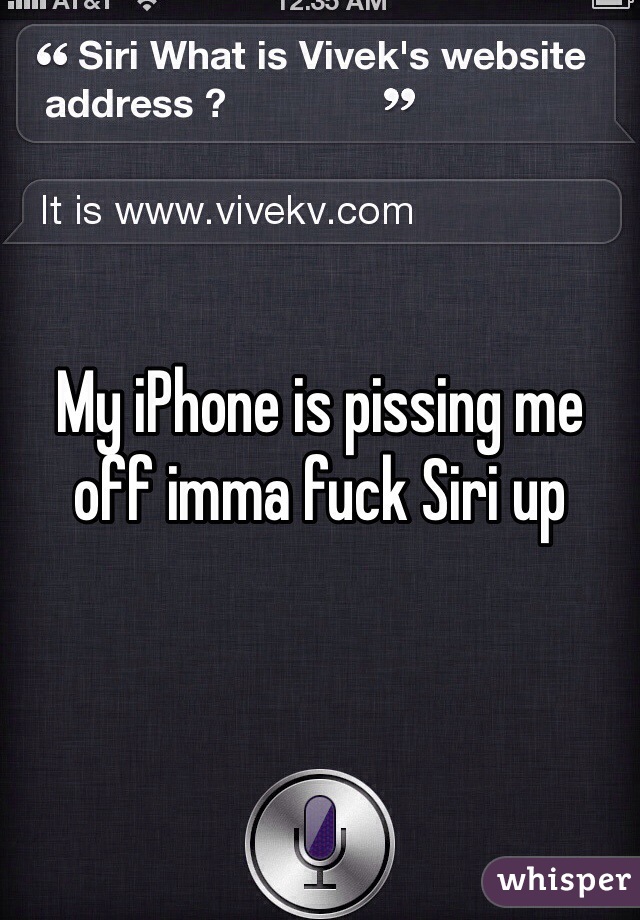 My iPhone is pissing me off imma fuck Siri up 