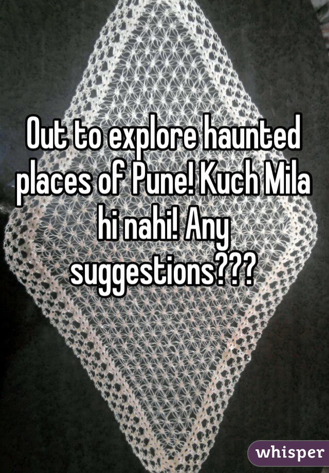 Out to explore haunted places of Pune! Kuch Mila hi nahi! Any suggestions???