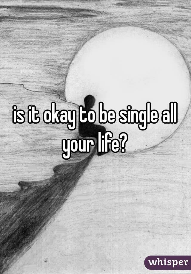 is it okay to be single all your life? 