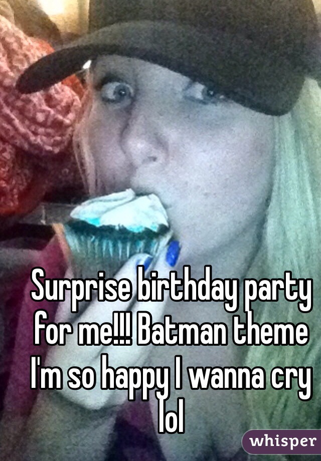 Surprise birthday party for me!!! Batman theme I'm so happy I wanna cry lol 