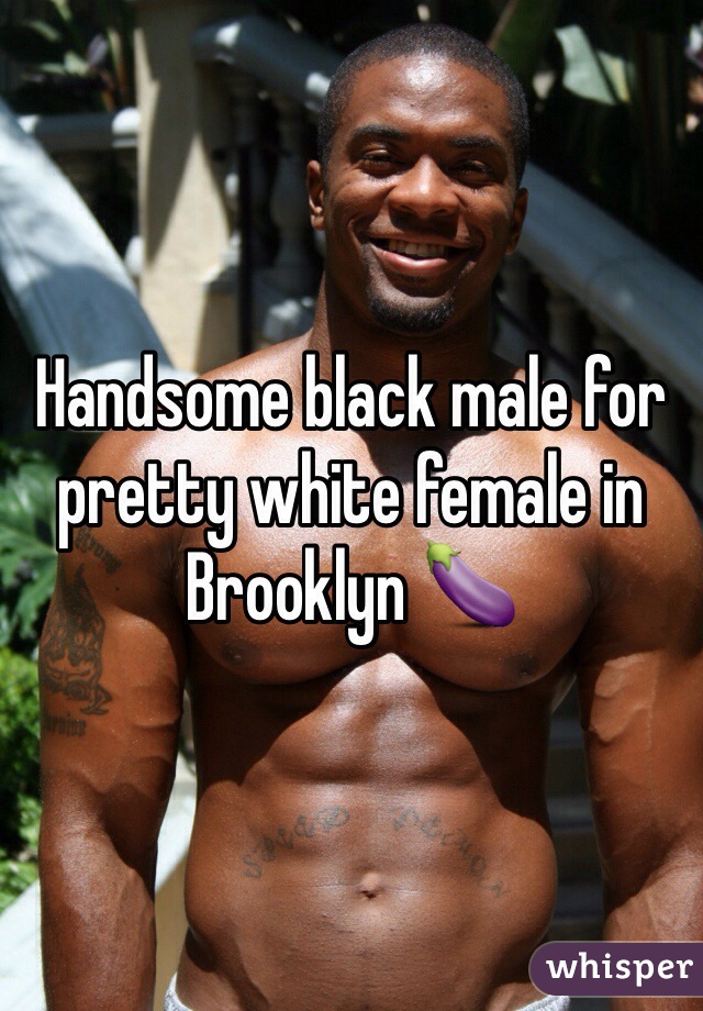 Handsome black male for pretty white female in Brooklyn 🍆