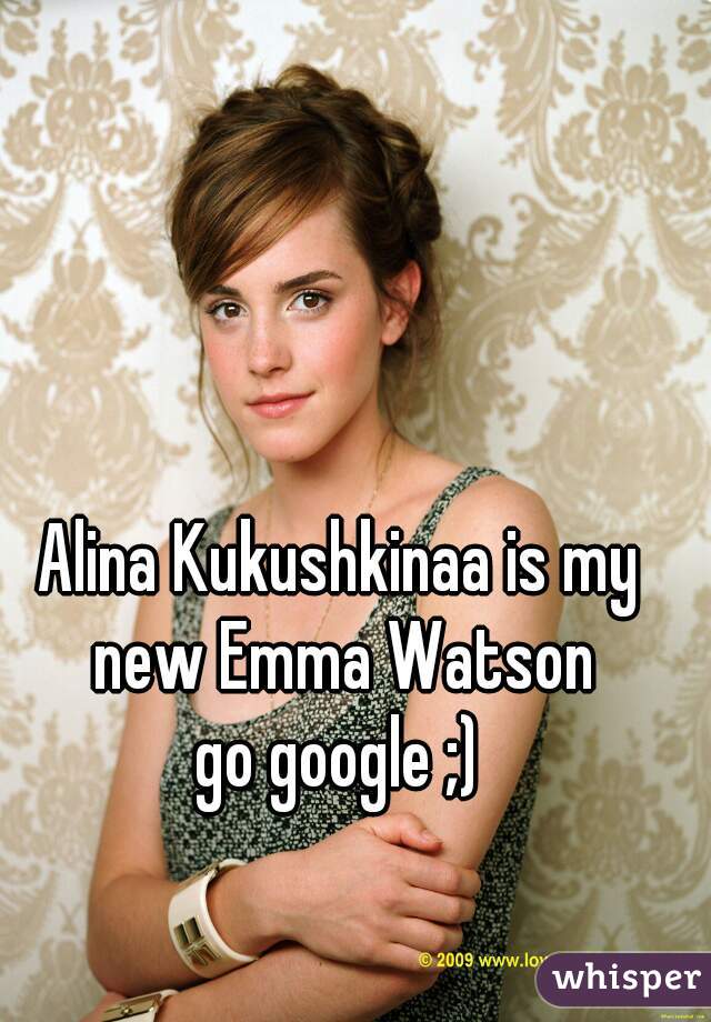 Alina Kukushkinaa is my new Emma Watson

go google ;)