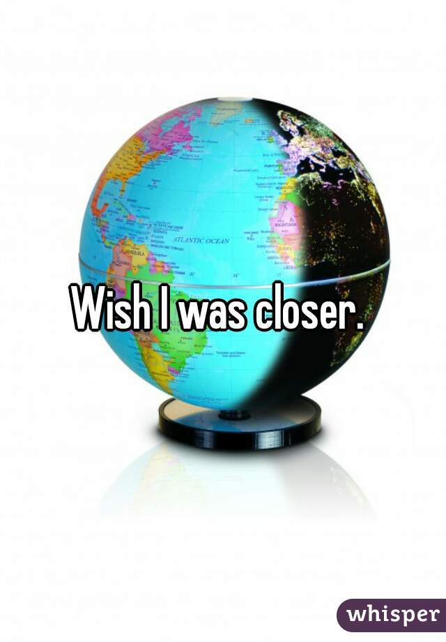 Wish I was closer. 