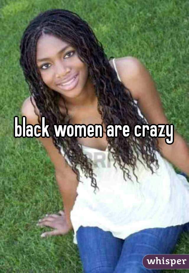 black women are crazy