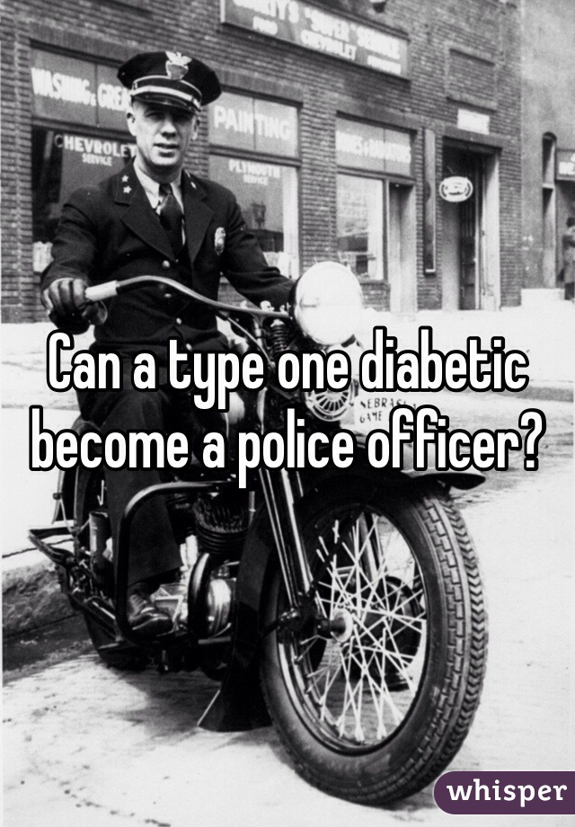 Can a type one diabetic become a police officer? 