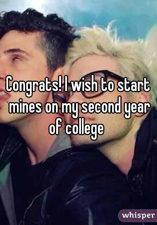 Congrats! I wish to start mines on my second year of college  