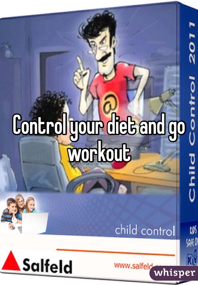 Control your diet and go workout