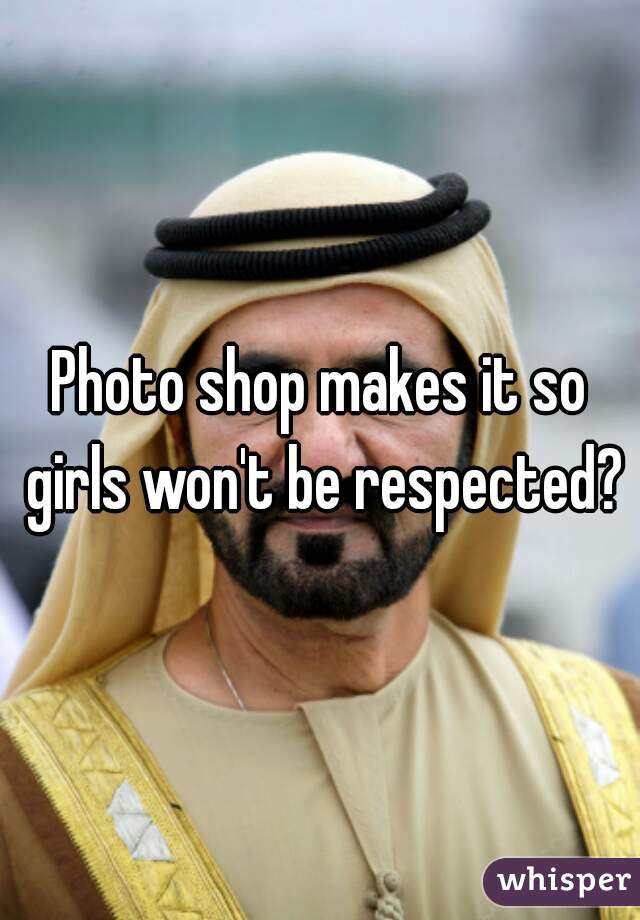 Photo shop makes it so girls won't be respected?