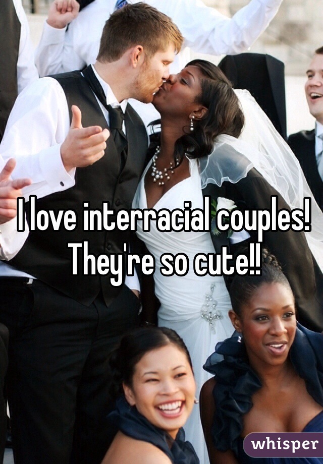 I love interracial couples! They're so cute!!