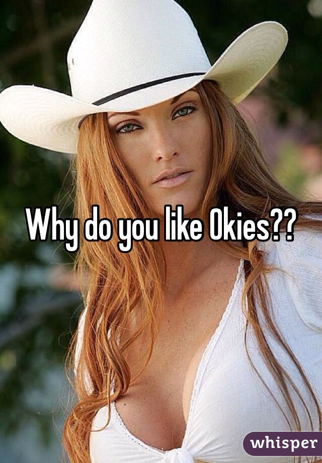 Why do you like Okies?? 
