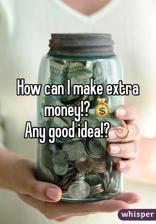 How can I make extra money!?💰
Any good idea!?👌