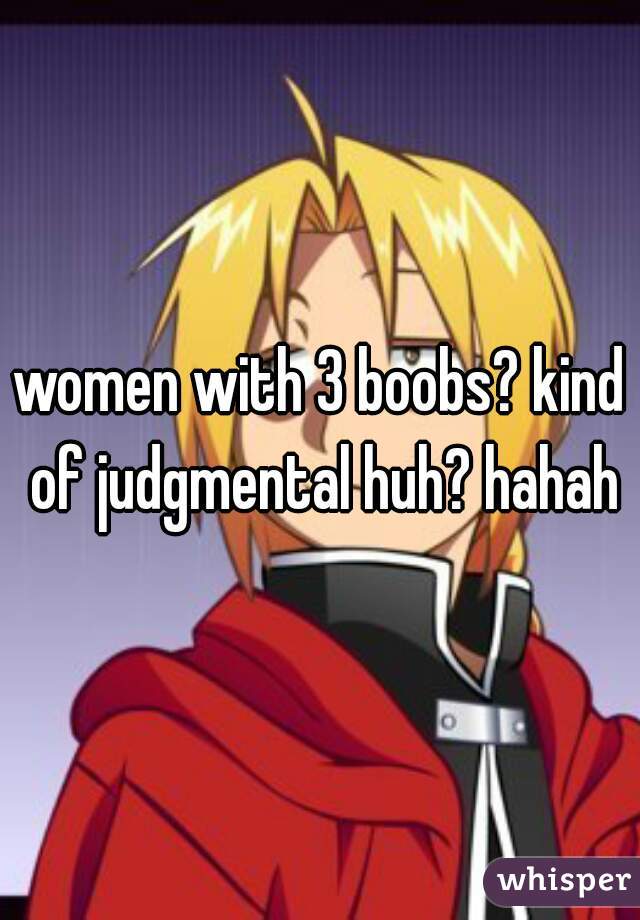 women with 3 boobs? kind of judgmental huh? hahah