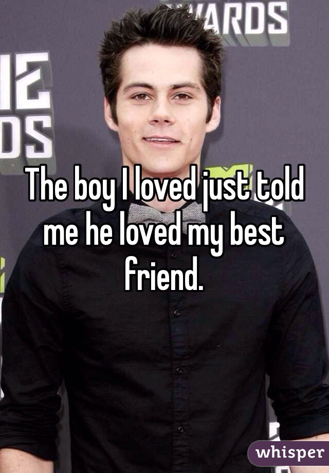 The boy I loved just told me he loved my best friend.