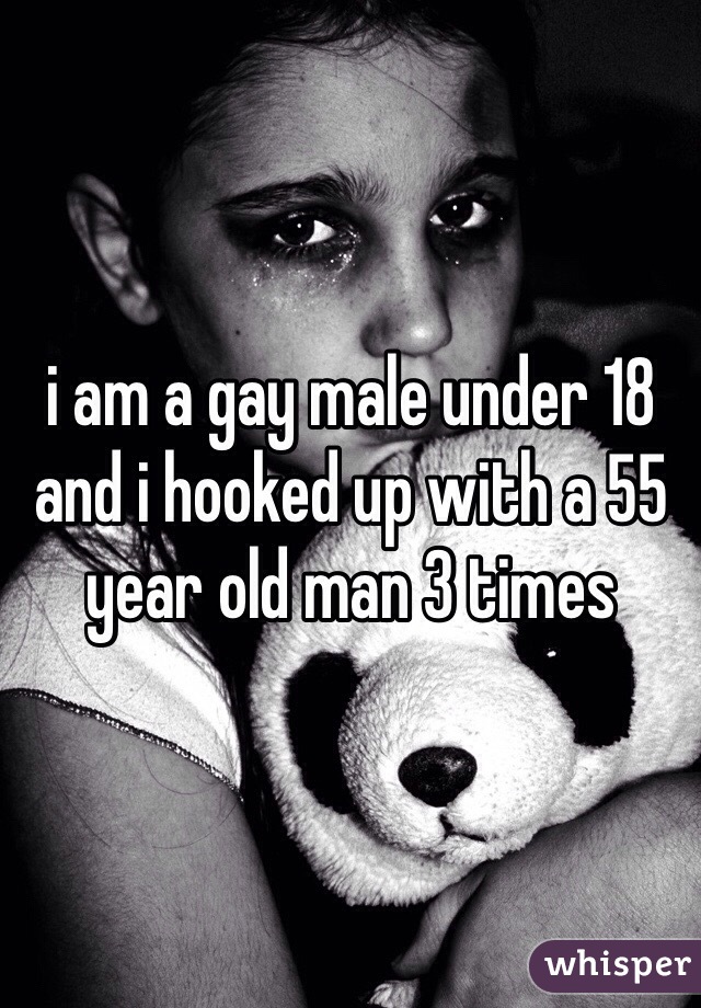 i am a gay male under 18 and i hooked up with a 55 year old man 3 times