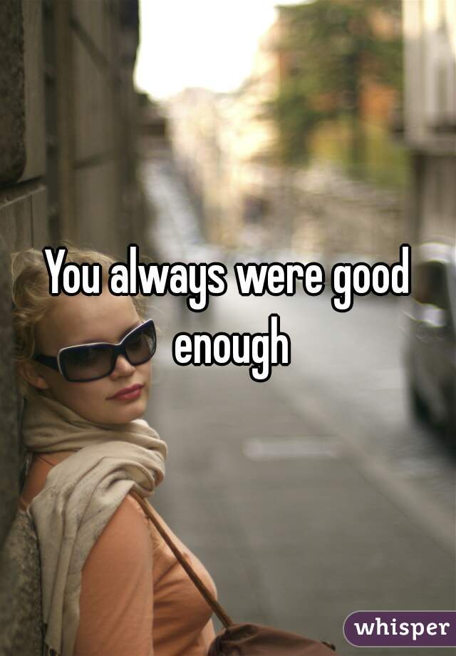 You always were good enough