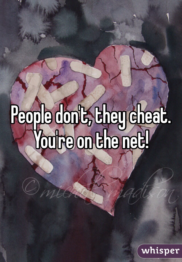 People don't, they cheat. You're on the net!
