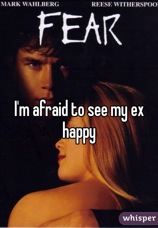 I'm afraid to see my ex happy 