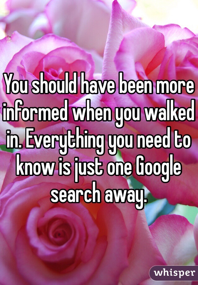 You should have been more informed when you walked in. Everything you need to know is just one Google search away.